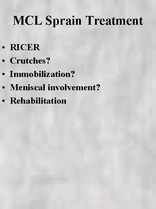 MCL Sprain Treatment • • • RICER Crutches? Immobilization? Meniscal involvement? Rehabilitation 