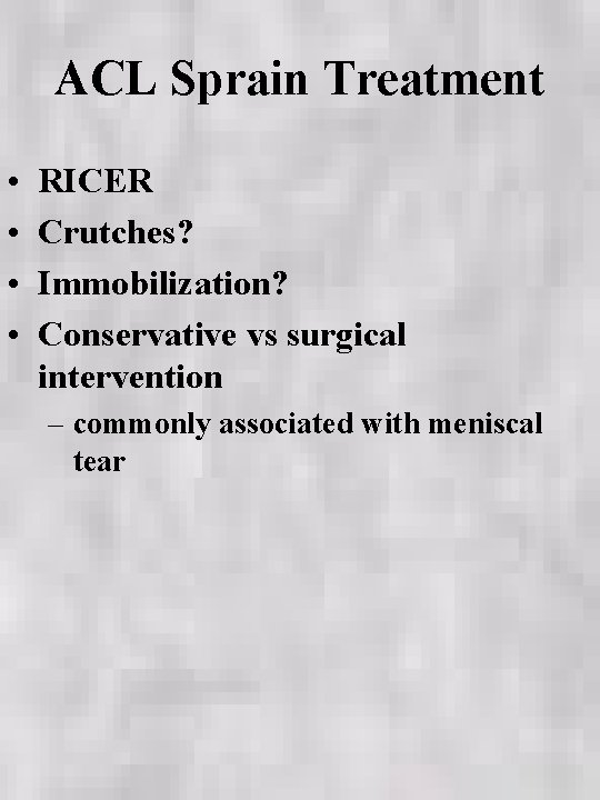 ACL Sprain Treatment • • RICER Crutches? Immobilization? Conservative vs surgical intervention – commonly