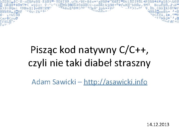 Pisząc kod natywny C/C++, czyli nie taki diabeł straszny Adam Sawicki – http: //asawicki.