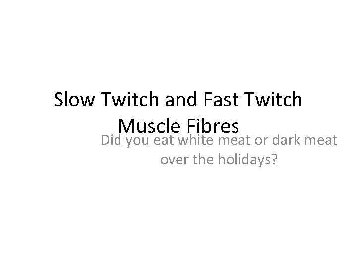 Slow Twitch and Fast Twitch Muscle Fibres Did you eat white meat or dark