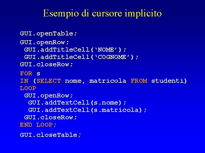 Esempio di cursore implicito GUI. open. Table; GUI. open. Row; GUI. add. Title. Cell(‘NOME’);