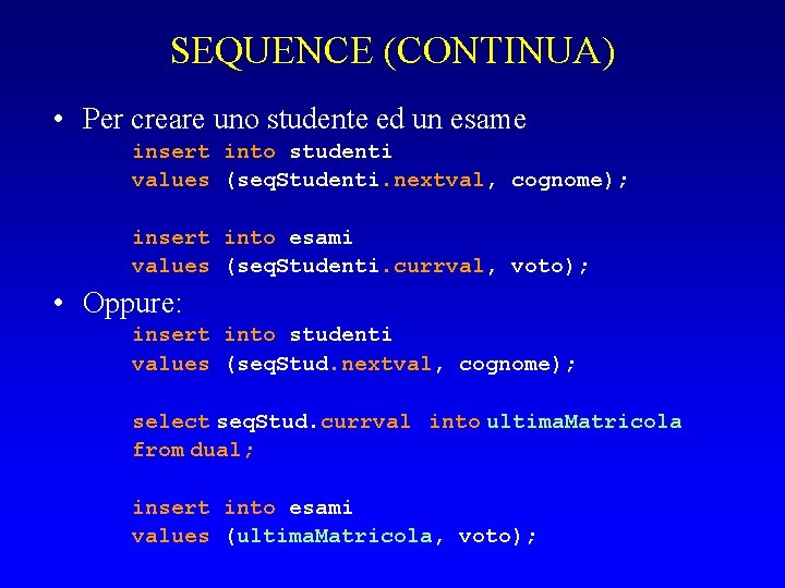 SEQUENCE (CONTINUA) • Per creare uno studente ed un esame insert into studenti values