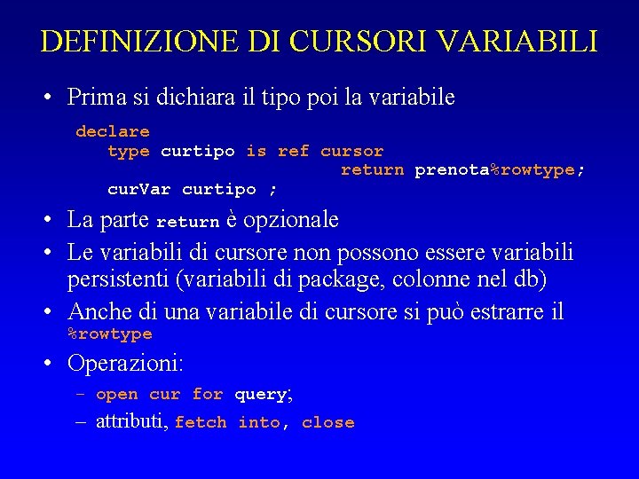 DEFINIZIONE DI CURSORI VARIABILI • Prima si dichiara il tipo poi la variabile declare