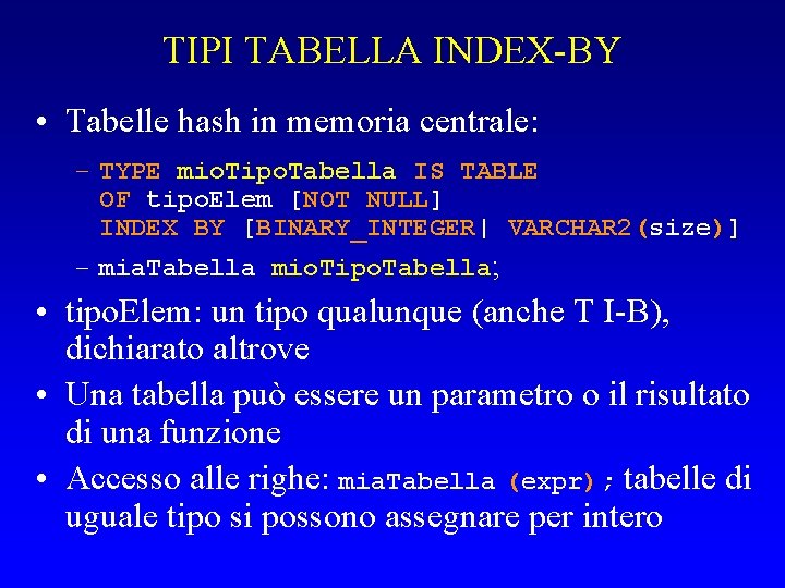 TIPI TABELLA INDEX-BY • Tabelle hash in memoria centrale: – TYPE mio. Tipo. Tabella