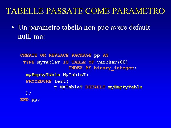 TABELLE PASSATE COME PARAMETRO • Un parametro tabella non può avere default null, ma: