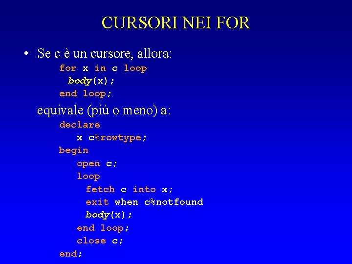 CURSORI NEI FOR • Se c è un cursore, allora: for x in c