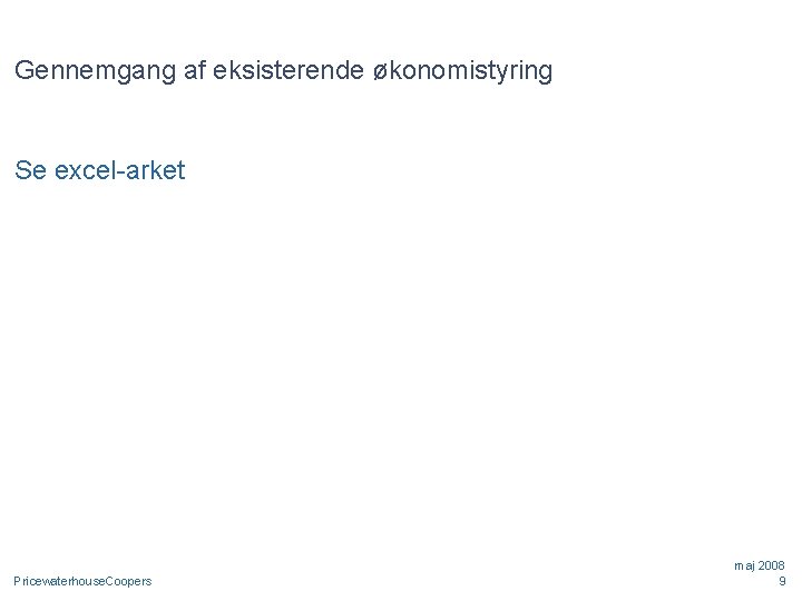 Gennemgang af eksisterende økonomistyring Se excel-arket Pricewaterhouse. Coopers maj 2008 9 