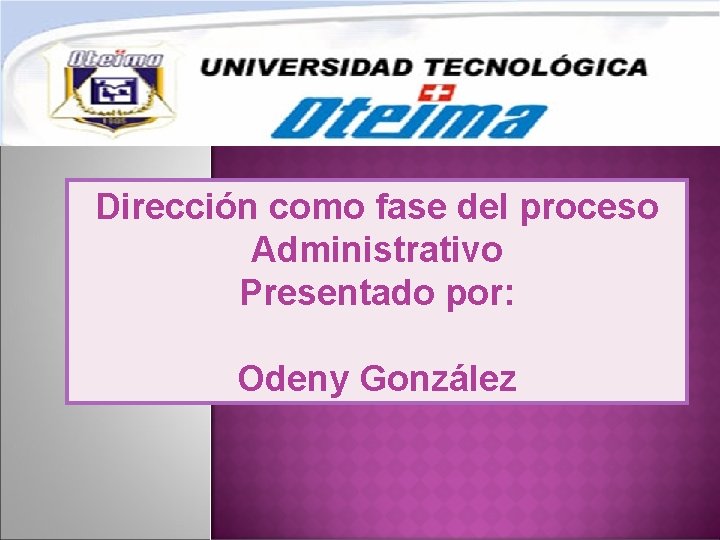 Dirección como fase del proceso Administrativo Presentado por: Odeny González 