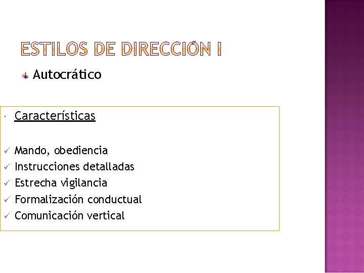 Autocrático Características ü Mando, obediencia Instrucciones detalladas Estrecha vigilancia Formalización conductual Comunicación vertical ü