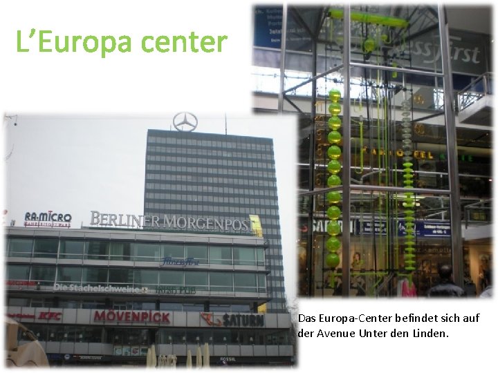 L’Europa center Das Europa-Center befindet sich auf der Avenue Unter den Linden. 