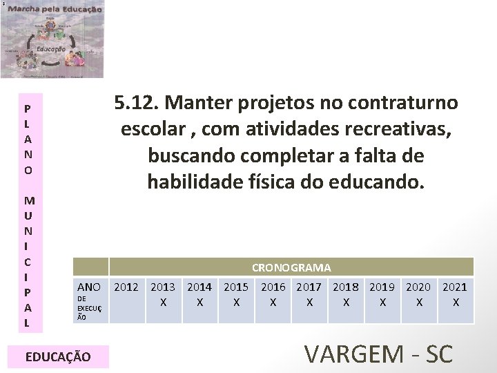 5. 12. Manter projetos no contraturno escolar , com atividades recreativas, buscando completar a