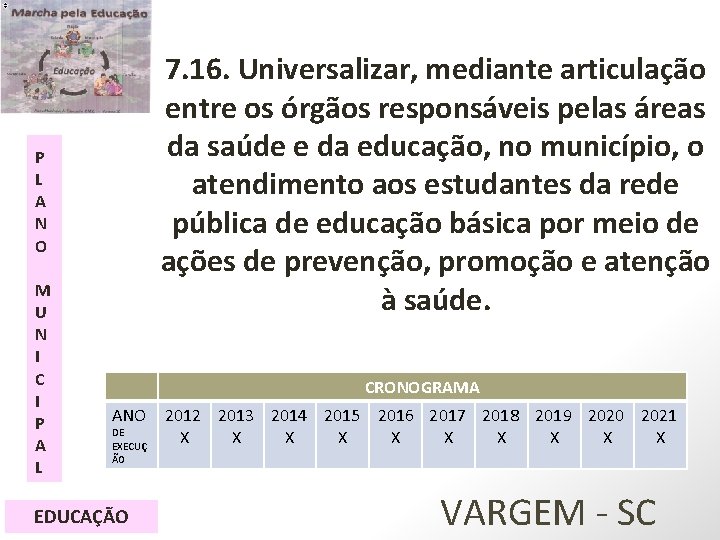 7. 16. Universalizar, mediante articulação entre os órgãos responsáveis pelas áreas da saúde e