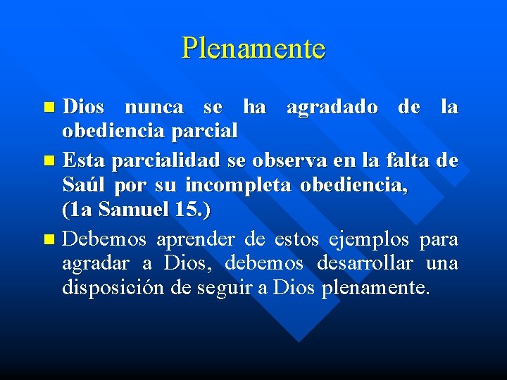 Plenamente Dios nunca se ha agradado de la obediencia parcial n Esta parcialidad se