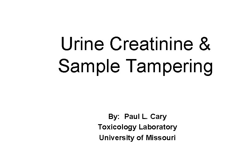 Urine Creatinine & Sample Tampering By: Paul L. Cary Toxicology Laboratory University of Missouri