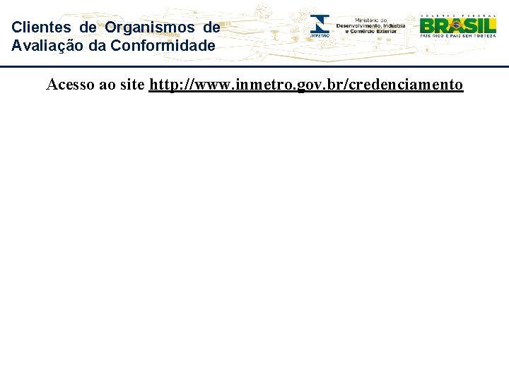 Clientes de Organismos de Avaliação da Conformidade Acesso ao site http: //www. inmetro. gov.