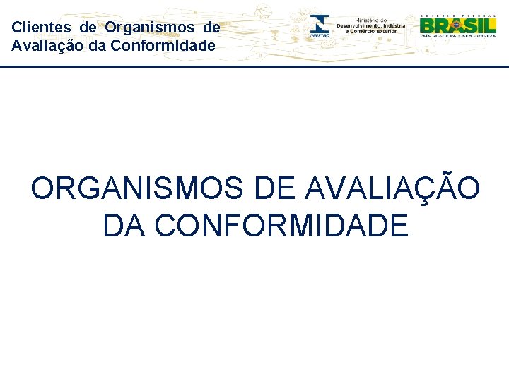 Clientes de Organismos de Avaliação da Conformidade ORGANISMOS DE AVALIAÇÃO DA CONFORMIDADE 