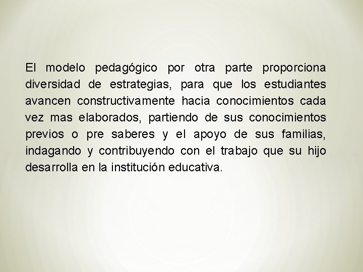 El modelo pedagógico por otra parte proporciona diversidad de estrategias, para que los estudiantes