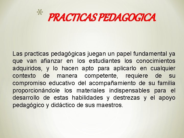 * PRACTICAS PEDAGOGICA Las practicas pedagógicas juegan un papel fundamental ya que van afianzar