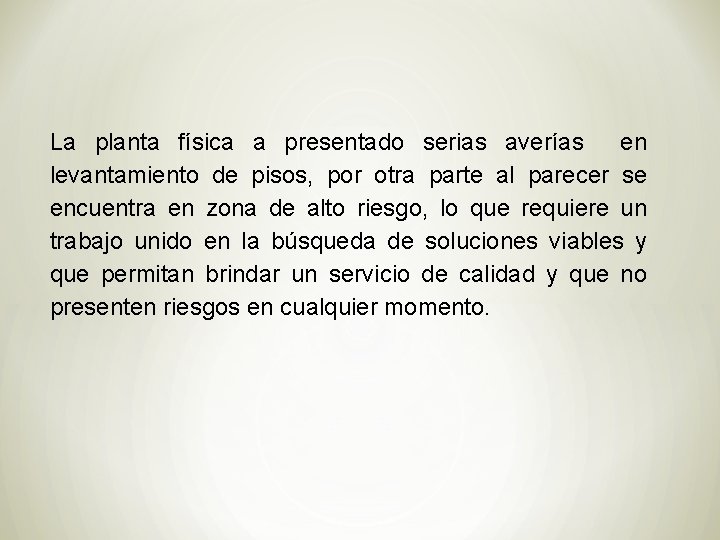 La planta física a presentado serias averías en levantamiento de pisos, por otra parte