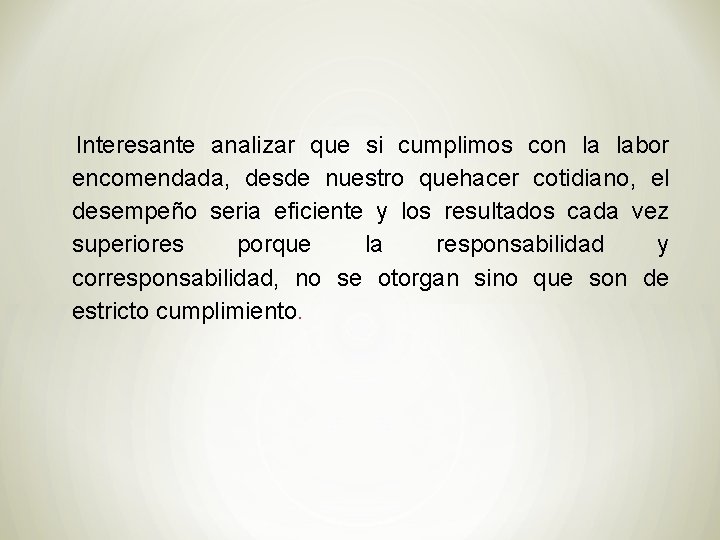 Interesante analizar que si cumplimos con la labor encomendada, desde nuestro quehacer cotidiano, el