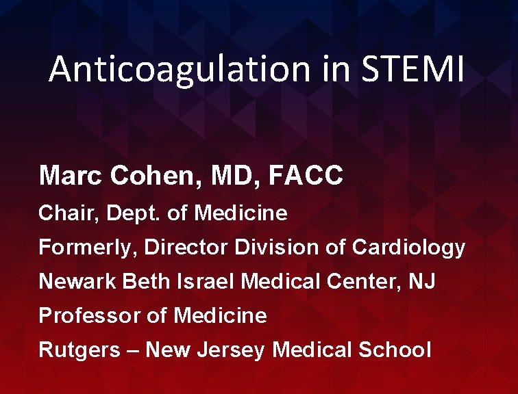 Anticoagulation in STEMI Marc Cohen, MD, FACC Chair, Dept. of Medicine Formerly, Director Division