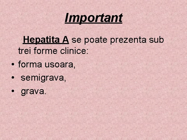 Important Hepatita A se poate prezenta sub trei forme clinice: • forma usoara, •