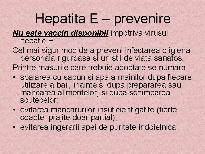 Hepatita E – prevenire Nu este vaccin disponibil impotriva virusul hepatic E. Cel mai