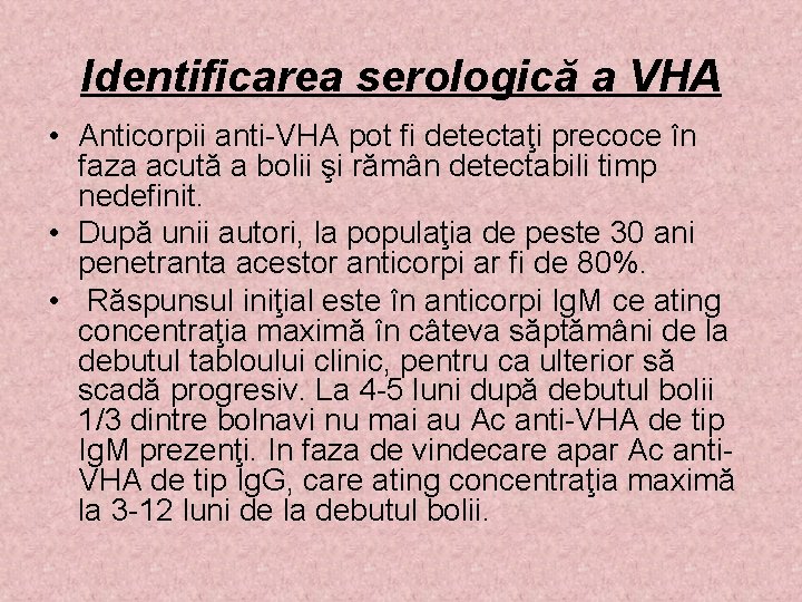 Identificarea serologică a VHA • Anticorpii anti-VHA pot fi detectaţi precoce în faza acută