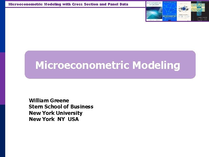 Microeconometric Modeling with Cross Section and Panel Data Microeconometric Modeling William Greene Stern School