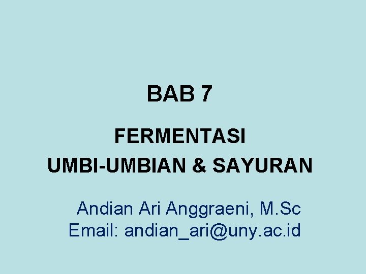 BAB 7 FERMENTASI UMBI-UMBIAN & SAYURAN Andian Ari Anggraeni, M. Sc Email: andian_ari@uny. ac.