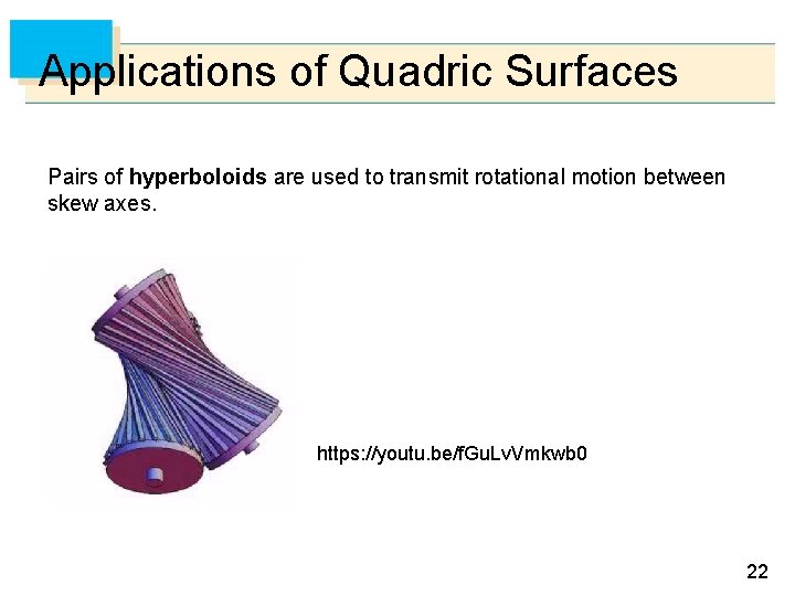 Applications of Quadric Surfaces Pairs of hyperboloids are used to transmit rotational motion between