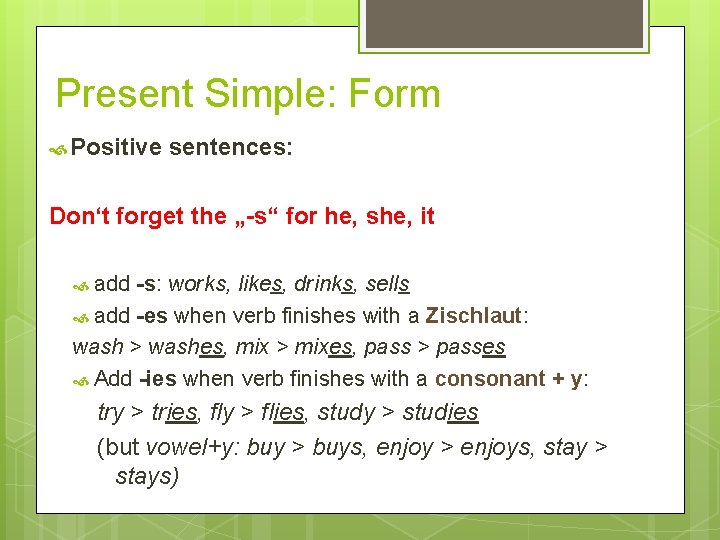 Present Simple: Form Positive sentences: Don‘t forget the „-s“ for he, she, it add