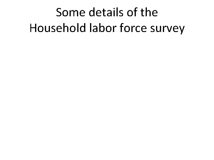 Some details of the Household labor force survey 