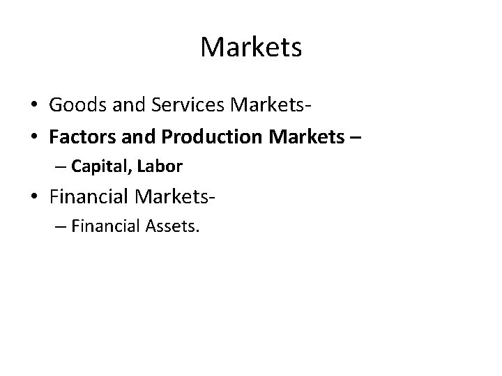 Markets • Goods and Services Markets • Factors and Production Markets – – Capital,