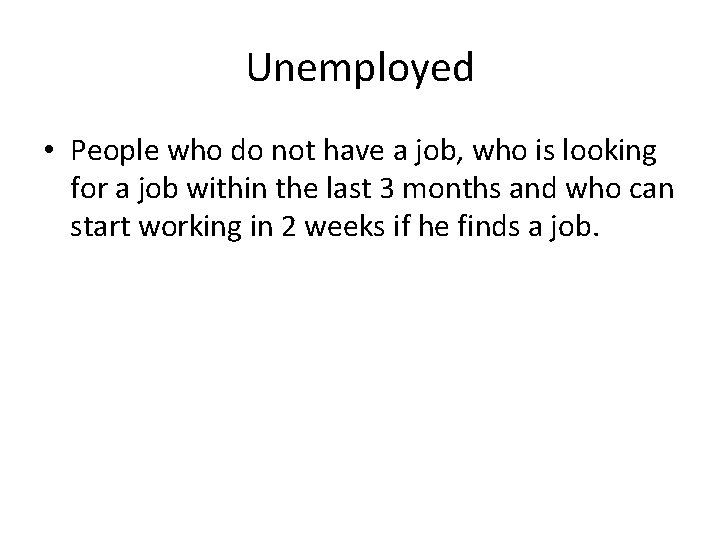 Unemployed • People who do not have a job, who is looking for a