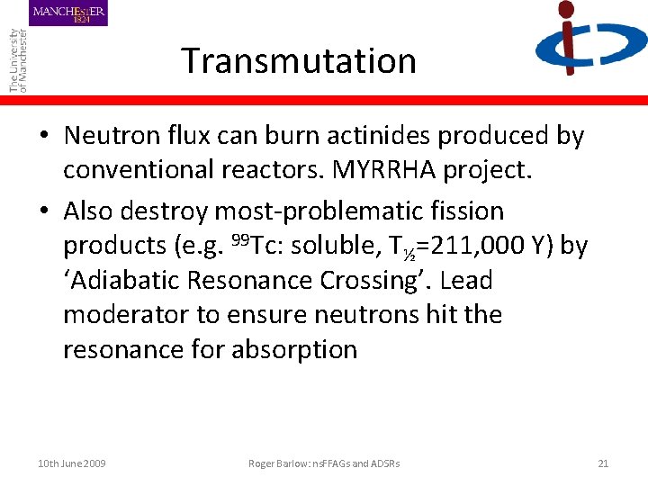 Transmutation • Neutron flux can burn actinides produced by conventional reactors. MYRRHA project. •