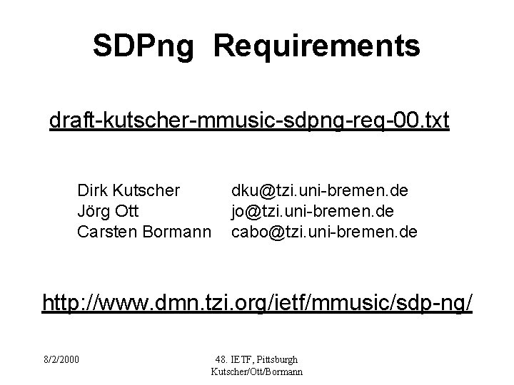 SDPng Requirements draft-kutscher-mmusic-sdpng-req-00. txt Dirk Kutscher Jörg Ott Carsten Bormann dku@tzi. uni-bremen. de jo@tzi.