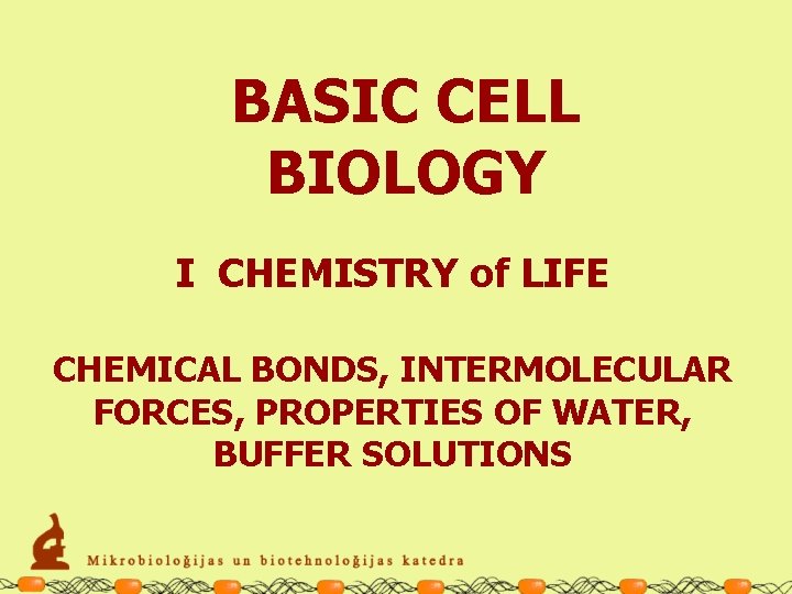 BASIC CELL BIOLOGY I CHEMISTRY of LIFE CHEMICAL BONDS, INTERMOLECULAR FORCES, PROPERTIES OF WATER,