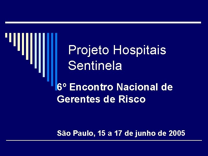 Projeto Hospitais Sentinela 6º Encontro Nacional de Gerentes de Risco São Paulo, 15 a