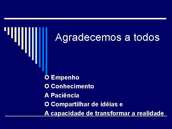 Agradecemos a todos O Empenho O Conhecimento A Paciência O Compartilhar de idéias e