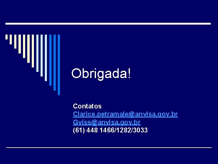 Obrigada! Contatos Clarice. petramale@anvisa. gov. br Gviss@anvisa. gov. br (61) 448 1466/1282/3033 