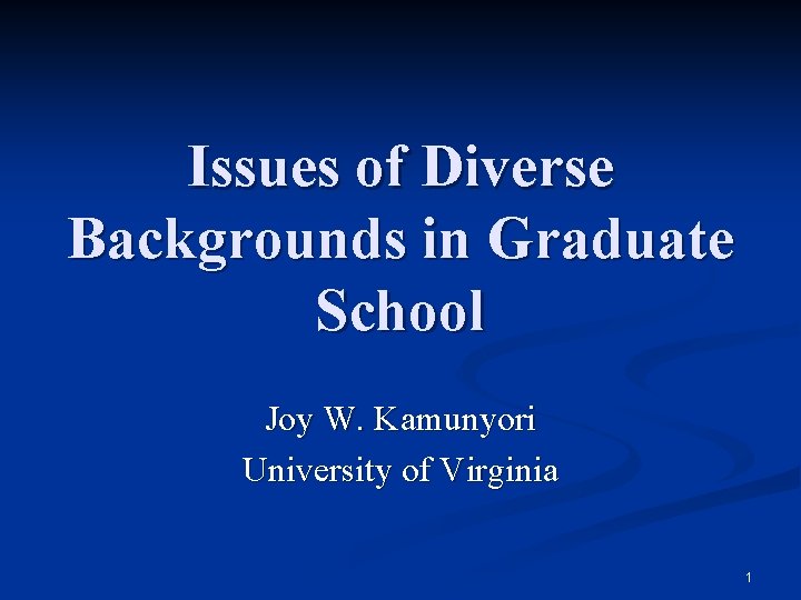 Issues of Diverse Backgrounds in Graduate School Joy W. Kamunyori University of Virginia 1