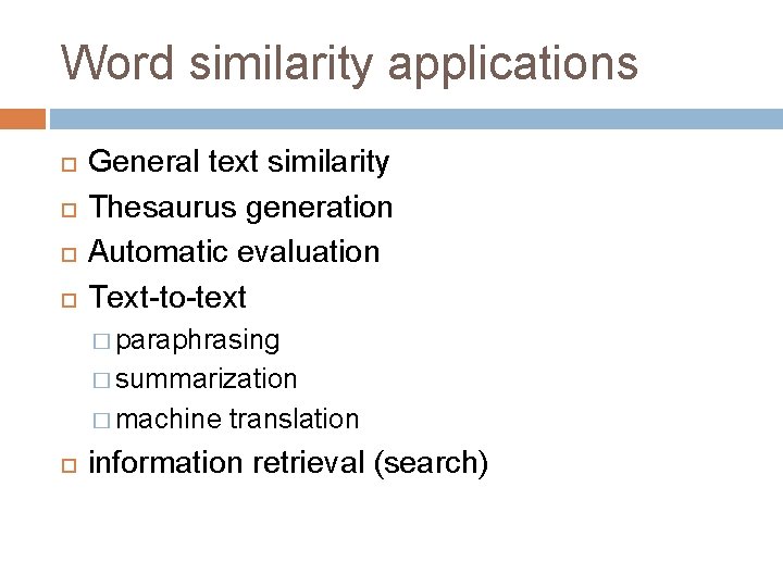 Word similarity applications General text similarity Thesaurus generation Automatic evaluation Text-to-text � paraphrasing �