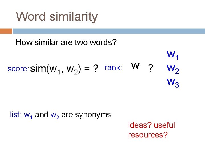 Word similarity How similar are two words? score: sim(w 1, w 2) = ?
