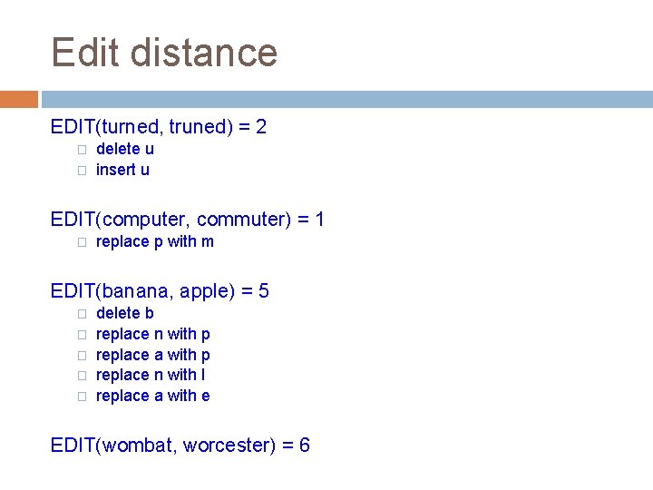 Edit distance EDIT(turned, truned) = 2 � � delete u insert u EDIT(computer, commuter)