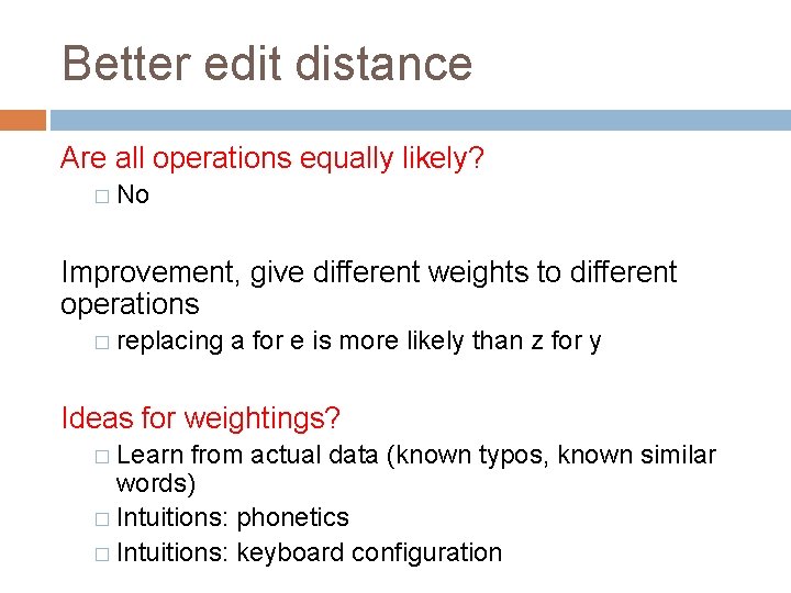 Better edit distance Are all operations equally likely? � No Improvement, give different weights