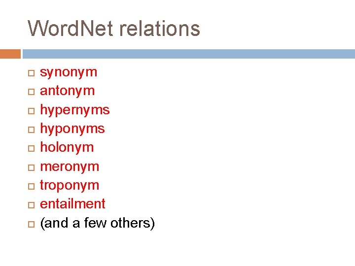 Word. Net relations synonym antonym hypernyms hyponyms holonym meronym troponym entailment (and a few