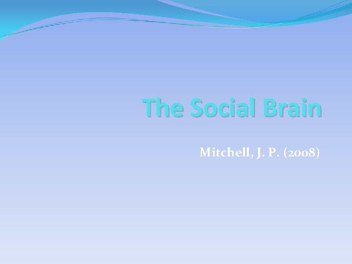 The Social Brain Mitchell, J. P. (2008) 