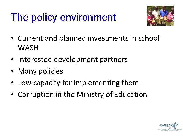 The policy environment • Current and planned investments in school WASH • Interested development