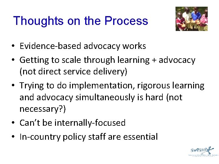 Thoughts on the Process • Evidence-based advocacy works • Getting to scale through learning